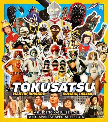 Tokusatsu: A Guide to Kaiju, Sentai, and Japanese Special Effects from Their Origins to the Present Day - image 1