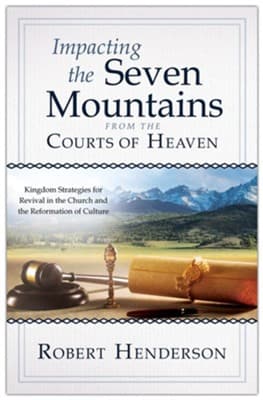 Impacting the Seven Mountains from the Courts of Heaven: Kingdom Strategies for Revival in the Church and the Reformation of Culture - image 1