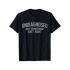 Summer t Shirts Funny Undiagnosed But Something Ain't Right Humor T-Shirt - image 1