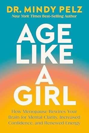 Age Like a Girl: How Menopause Rewires Your Brain for Mental Clarity, Increased Confidence, and Renewed Energy - image 1