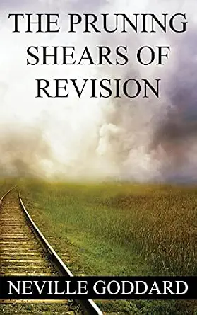The Pruning Shears of Revision: Create New Possibilities That Change Your Future - image 1