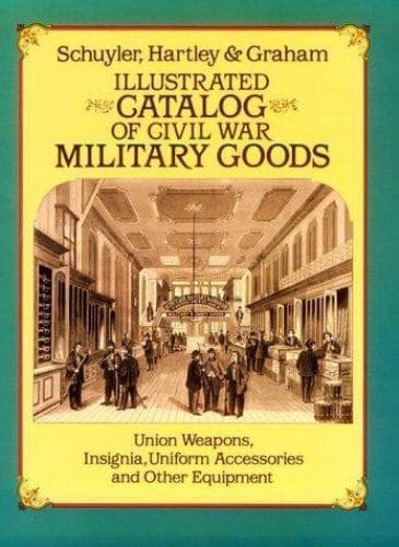 Illustrated Catalog of Civil War Military Goods : Union Army Weapons, Insignia, Uniform Accessories and Other Equipment by Hartley Graham and Hartley Schuyler (1985, Trade Paperback, Reprint,Unabridged edition) - image 1